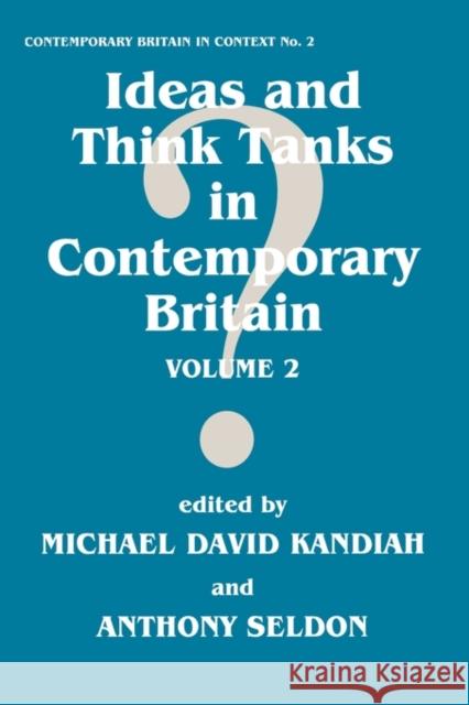 Ideas and Think Tanks in Contemporary Britain : Volume 2 Michael D. Kandiah Anthony Seldon 9780714647715
