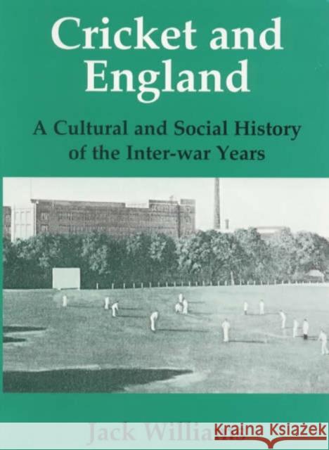 Cricket and England : A Cultural and Social History of Cricket in England between the Wars Jack Williams 9780714648613