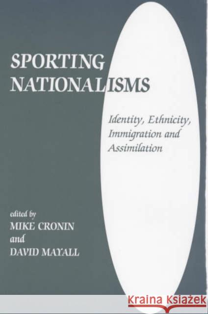 Sporting Nationalisms : Identity, Ethnicity, Immigration and Assimilation Mike Cronin David Mayall 9780714648965 Frank Cass Publishers