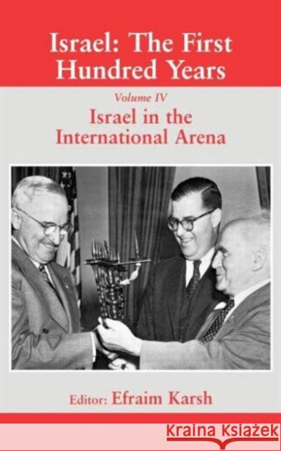 Israel: The First Hundred Years: Volume IV: Israel in the International Arena Karsh, Efraim 9780714649603 Frank Cass Publishers