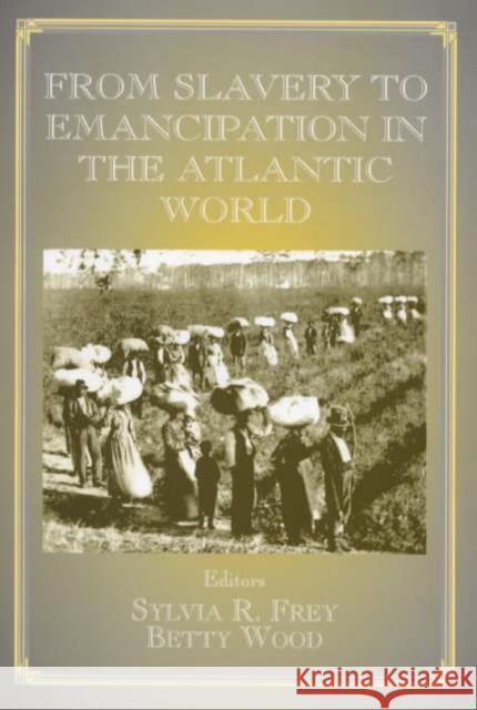 From Slavery to Emancipation in the Atlantic World Sylvia R. Frey Betty Wood 9780714649641 Frank Cass Publishers