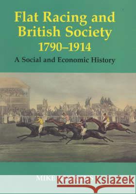 Flat Racing and British Society, 1790-1914: A Social and Economic History Mike Huggins 9780714649825 Frank Cass Publishers