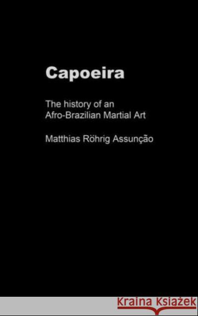 Capoeira: The History of an Afro-Brazilian Martial Art Assunção, Matthias Röhrig 9780714650319 Frank Cass Publishers