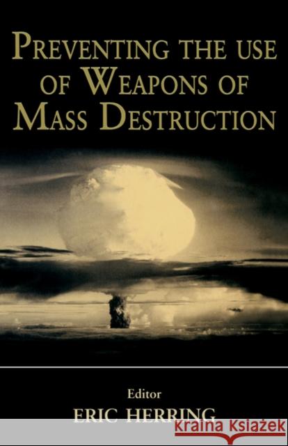 Preventing the Use of Weapons of Mass Destruction Herring Eric                             Eric Herring 9780714650449 Routledge