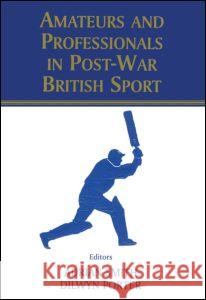 Amateurs and Professionals in Post-War British Sport Adrian Smith Dilwyn Porter 9780714650869 Frank Cass Publishers