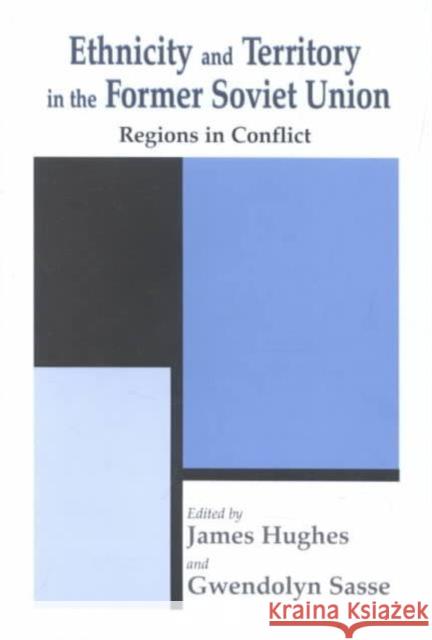 Ethnicity and Territory in the Former Soviet Union : Regions in Conflict James Hughes James Hughes 9780714652269 Routledge