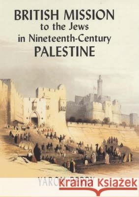 British Mission to the Jews in Nineteenth-Century Palestine Perry, Yaron 9780714654164
