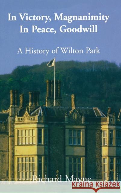 In Victory, Magnanimity, in Peace, Goodwill: A History of Wilton Park Mayne, Richard 9780714654331