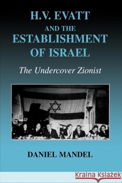 H V Evatt and the Establishment of Israel: The Undercover Zionist Mandel, Daniel 9780714655789 Routledge