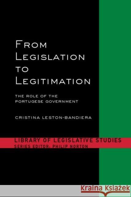 From Legislation to Legitimation: The Role of the Portuguese Parliament Leston-Bandeira, Cristina 9780714657288