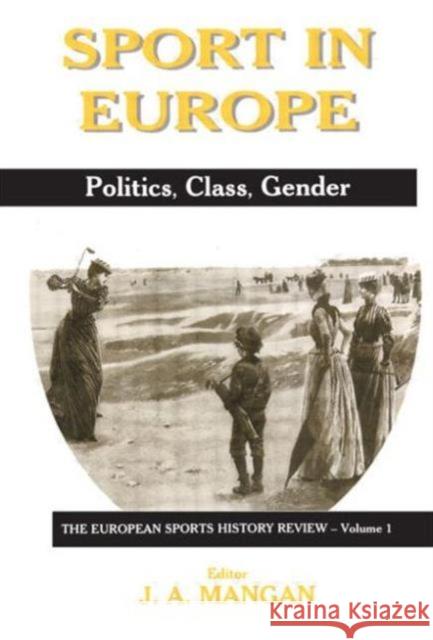 Sport in Europe : Politics, Class, Gender J. A. Mangan J. A. Mangan 9780714680057 Frank Cass Publishers