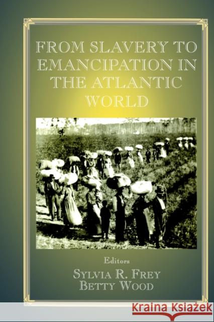 From Slavery to Emancipation in the Atlantic World Sylvia R. Frey Betty Wood 9780714680255 Frank Cass Publishers