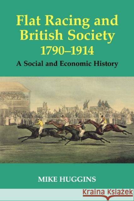 Flat Racing and British Society, 1790-1914: A Social and Economic History Huggins, Mike 9780714680453 Frank Cass Publishers