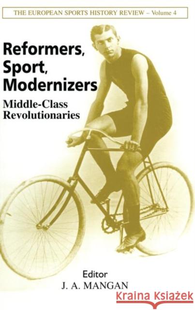 Reformers, Sport, Modernizers : Middle-class Revolutionaries J. A. Mangan 9780714682280 Frank Cass Publishers