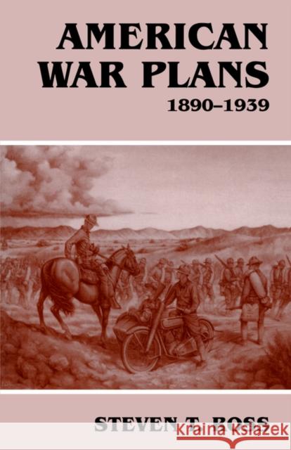 American War Plans, 1890-1939 Steven T. Ross 9780714682709 Routledge