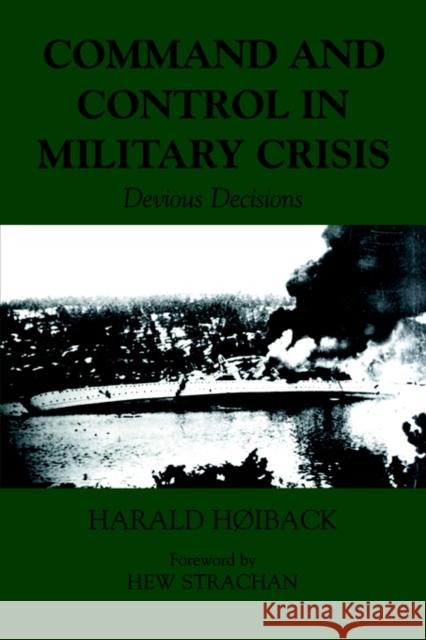 Command and Control in Military Crisis: Devious Decisions Hoiback, Harald 9780714684284 Frank Cass Publishers