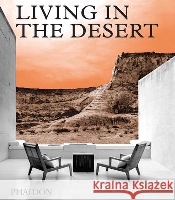 Living in the Desert: Stunning Desert Homes and Houses Phaidon Press 9780714876894