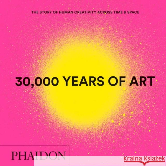 30,000 Years of Art: The Story of Human Creativity Across Time and Space Phaidon Press 9780714877297