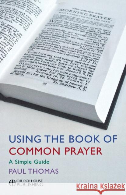 Using the Book of Common Prayer: A Simple Guide Thomas, Paul 9780715142769 0