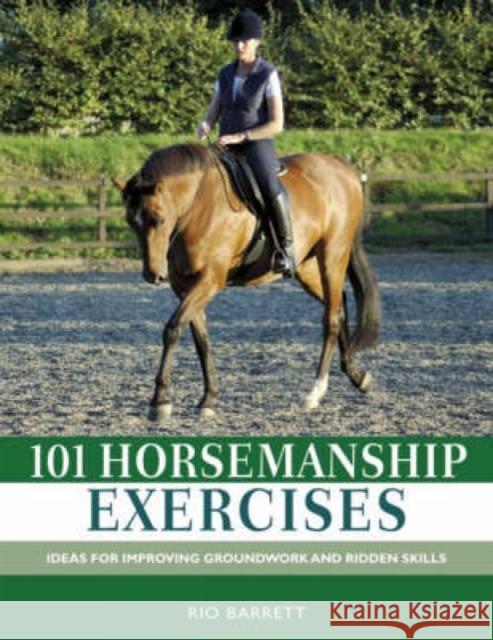 101 Horsemanship Exercises: Ideas for Improving Groundwork and Ridden Skills Rio Barrett 9780715326725 David & Charles Publishers