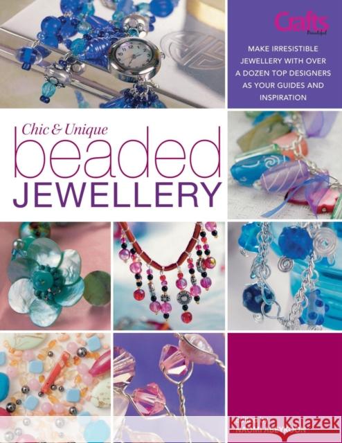 Chic and Unique Beaded Jewellery: Make Irresistible Jewellery with a Dozen Top Designers as Your Guides and Inspiration Crosland, Sarah 9780715327272