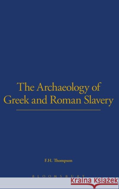 The Archaeology of Greek and Roman Slavery F.H. Thompson 9780715631959 Bloomsbury Publishing PLC
