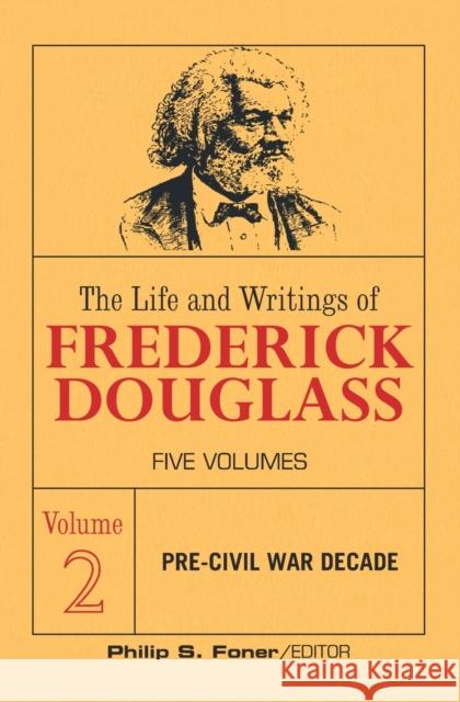 The Life and Writings of Frederick Douglass, Volume 2: The Pre-Civil War Decade Frederick Douglass, Phillip Sheldon Foner 9780717804368 International Publishers Co Inc.,U.S.