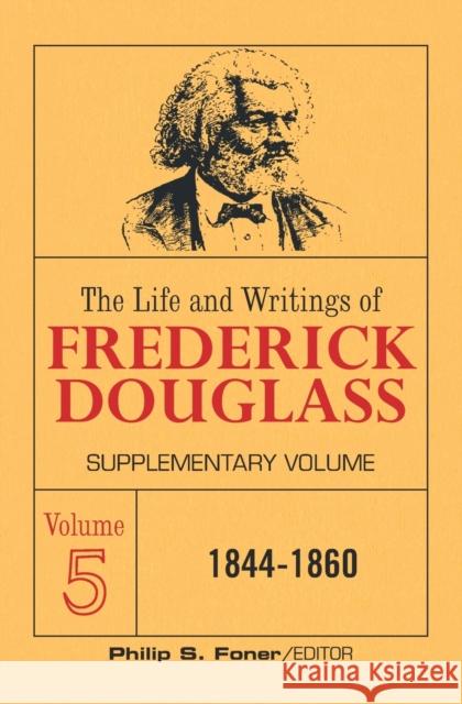 The Life and Writings of Frederick Douglass Volume 5: Supplementary Volume Frederick Douglass Phillip S. Foner 9780717804542 International Publishers