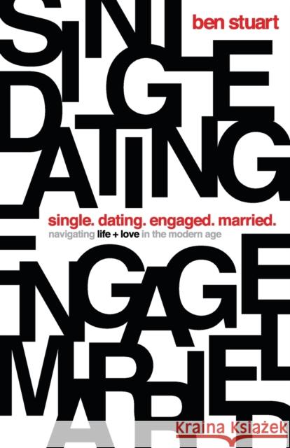 Single, Dating, Engaged, Married: Navigating Life and Love in the Modern Age Ben Stuart 9780718097899 Thomas Nelson Publishers