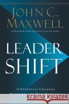 Leadershift: The 11 Essential Changes Every Leader Must Embrace John C. Maxwell 9780718098506 HarperCollins Leadership