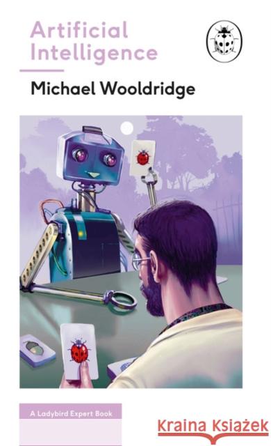 Artificial Intelligence: Everything you need to know about the coming AI. A Ladybird Expert Book Michael Wooldridge 9780718188757