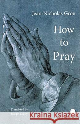 How to Pray Jean-Nicholas Grou 9780718830854 Lutterworth Press