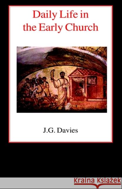 Daily Life in the Early Church: Studies in the Church Social History of the First Five Centuries Davies, John Gordon 9780718890193