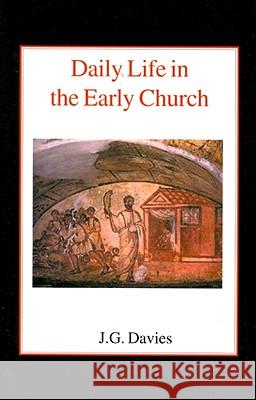 Daily Life in the Early Church: Studies in the Church Social History of the First Five Centuries Davies, John Gordon 9780718890209