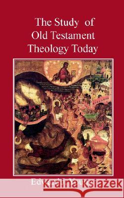 The Study of Old Testament Theology Today Edward J. Young 9780718891572 James Clarke Company