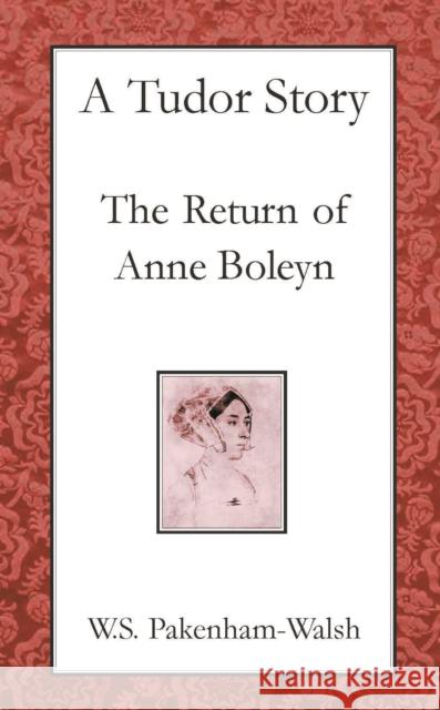 A Tudor Story: The Return of Anne Boleyn Pakenham-Walsh, W. S. 9780718891664 Lutterworth Press