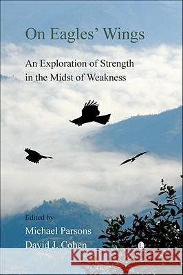 On Eagles' Wings: An Exploration of Strength in the Midst of Weakness Michael Parsons David J. Cohen 9780718891954 Lutterworth Press