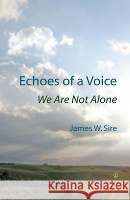 Echoes of a Voice: We Are Not Alone James W. Sire 9780718893637 Lutterworth Press