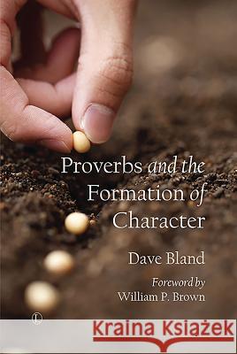 Proverbs and the Formation of Character Dave Bland 9780718894405