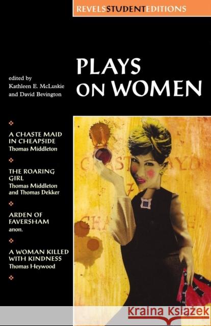 Plays on Women: Anon, Arden of Faver Bevington, Stephen 9780719016462 Manchester University Press