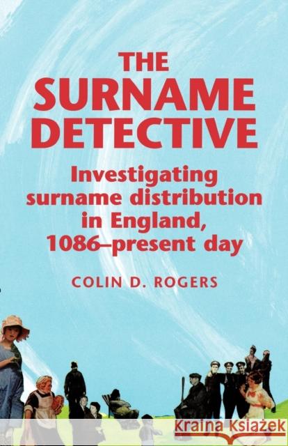 The Surname Detective: Investigating Surname Distribution in England Since 1086 Rogers, Colin 9780719040481