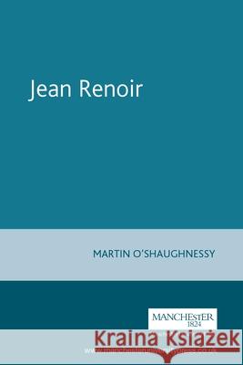 Jean Renoir Martin O'Shaughnessy 9780719050633 Manchester University Press