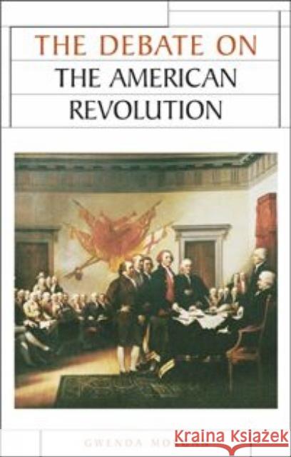 The Debate on the American Revolution Gwenda Morgan 9780719052415 Manchester University Press