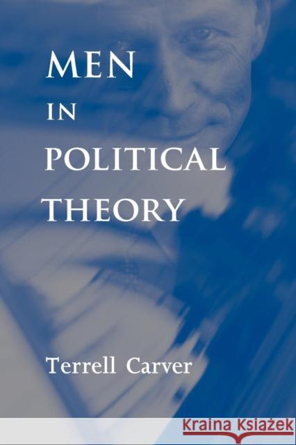 Men in Political Theory Terrell Carver 9780719059148 MANCHESTER UNIVERSITY PRESS