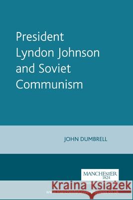 President Lyndon Johnson and Soviet Communism John Dumbrell 9780719062643 Manchester University Press