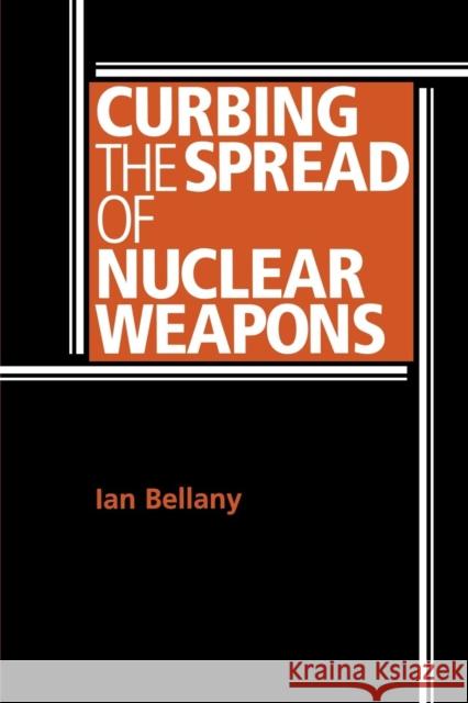 Curbing the Spread of Nuclear Weapons Ian Bellany 9780719067976 0