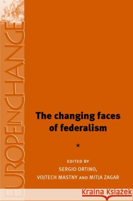 The Changing Faces of Federalism: Institutional Reconfiguration in Europe from East to West Ortino, Sergio 9780719069963 Manchester University Press