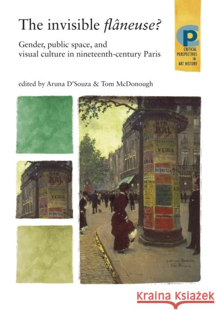The Invisible Flâneuse?: Gender, Public Space and Visual Culture in Nineteenth Century Paris D'Souza, Aruna 9780719079429 MANCHESTER UNIVERSITY PRESS