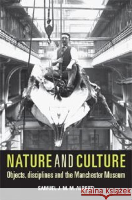 Nature and Culture: Objects, Disciplines and the Manchester Museum Alberti, Samuel J. M. M. 9780719081149 Manchester University Press