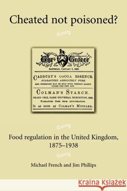 Cheated Not Poisoned?: Food Regulation in the United Kingdom, 1875-1938 French, Michael 9780719081286